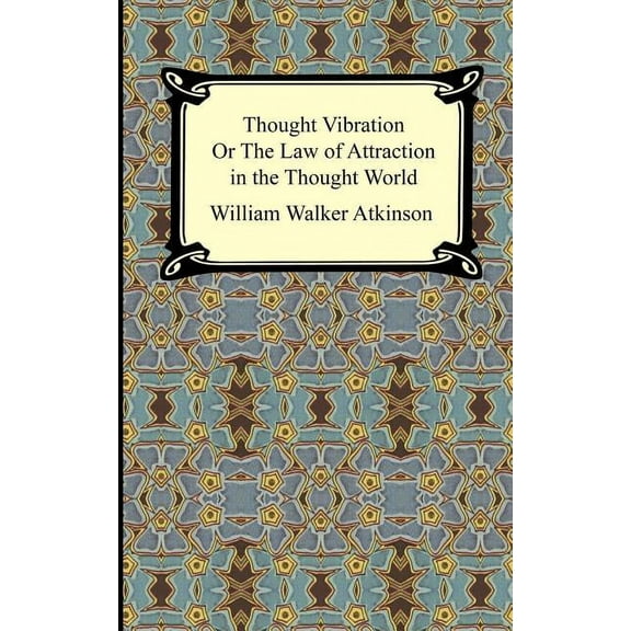 Thought Vibration, or The Law of Attraction in the Thought World, (Paperback)