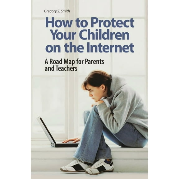 How to Protect Your Children on the Internet: A Road Map for Parents and Teachers, (Hardcover)