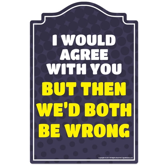 I Would Agree With You [3 Pack] of Vinyl Decal Stickers | Indoor/Outdoor | Funny decoration for Laptop, Car, Garage , Bedroom, Offices | SignMission