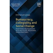 Bureaucracy, Collegiality and Social Change : Redefining Organizations With Multilevel Relational Infrastructures