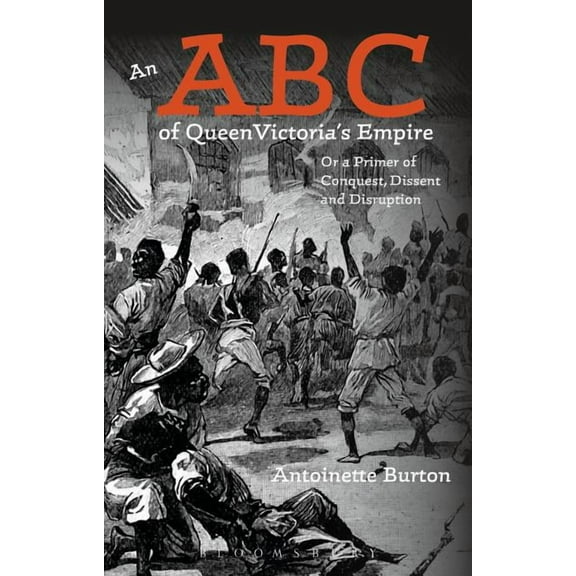 An ABC of Queen Victoria's Empire: Or a Primer of Conquest, Dissent and Disruption, (Paperback)