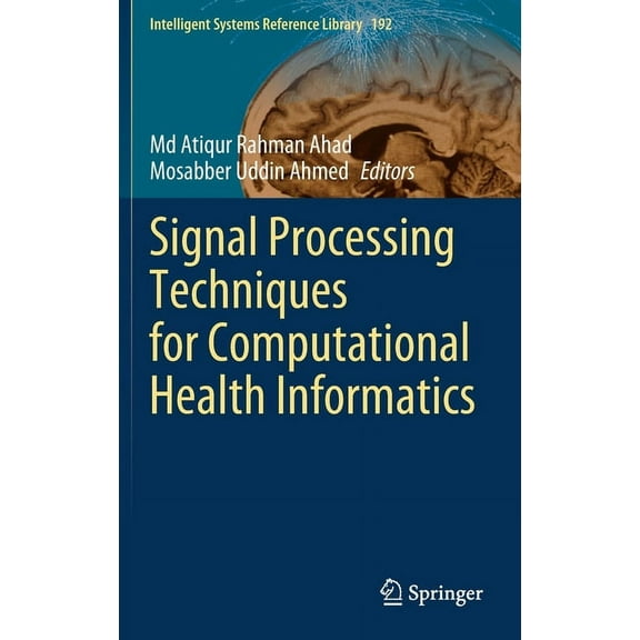 Intelligent Systems Reference Library Signal Processing Techniques for Computational Health Informatics, Book 192, (Hardcover)