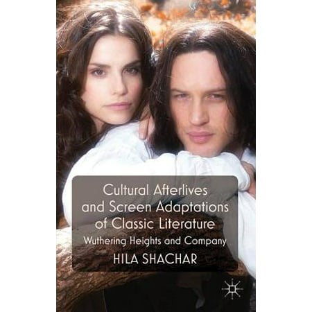 Cultural Afterlives and Screen Adaptations of Classic Literature : Wuthering Heights and