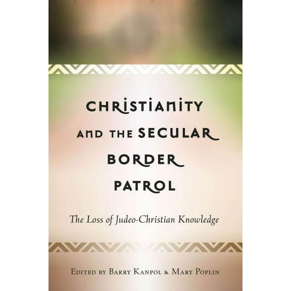 Critical Education and Ethics Christianity and the Secular Border Patrol: The Loss of Judeo-Christian Knowledge, Book 9, (Hardcover)