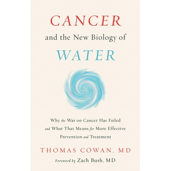 Cancer and the New Biology of Water: Why the War on Cancer Has Failed and What That Means for More Effective Prevention , (Hardcover)