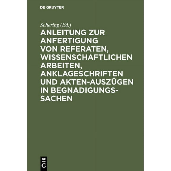 Anleitung Zur Anfertigung Von Referaten, Wissenschaftlichen Arbeiten, Anklageschriften Und Akten-Auszügen in Begnadigung, (Hardcover)