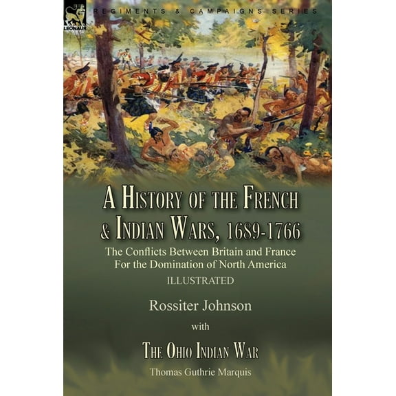 A History of the French & Indian Wars, 1689-1766: the Conflicts Between Britain and France For the Domination of North A, (Hardcover)