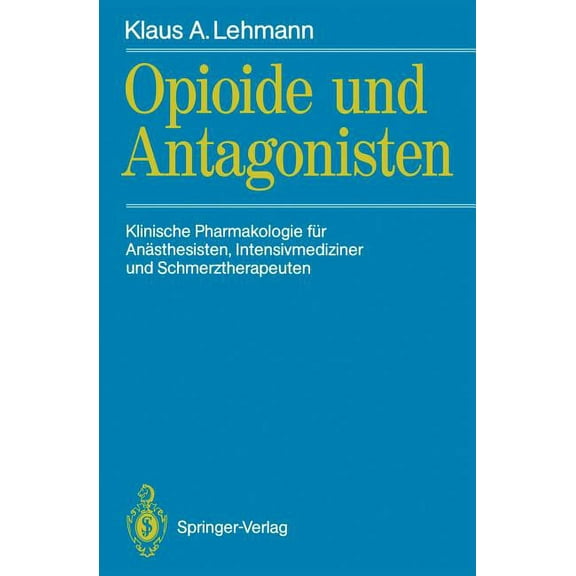 Opioide Und Antagonisten: Klinische Pharmakologie Für Anästhesisten, Intensivmediziner Und Schmerztherapeuten, (Paperback)