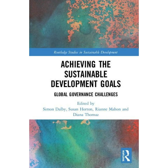 Routledge Studies in Sustainable Develop Achieving the Sustainable Development Goals: Global Governance Challenges, (Hardcover)
