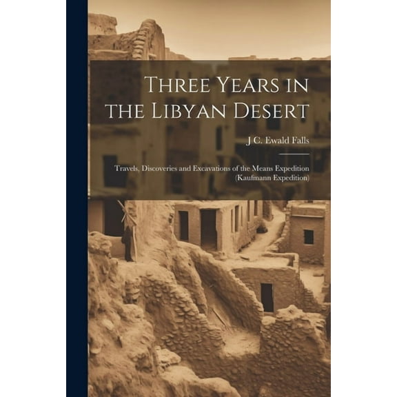 Three Years in the Libyan Desert: Travels, Discoveries and Excavations of the Means Expedition (Kaufmann Expedition) (Paperback)