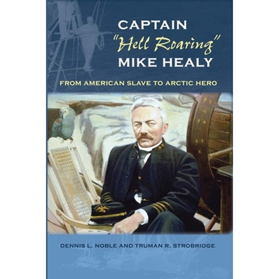 Pre-Owned Captain "Hell Roaring" Mike Healy: From American Slave to Arctic Hero (Paperback) by Dennis L Noble, Truman R Strobridge