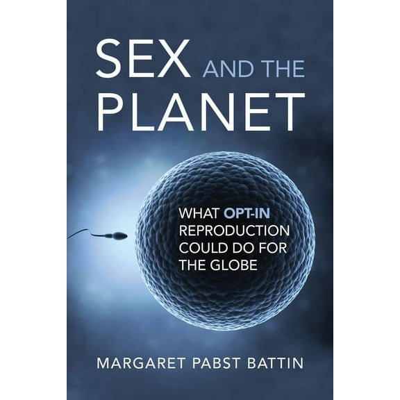 Basic Bioethics Sex and the Planet: What Opt-In Reproduction Could Do for the Globe, (Paperback)