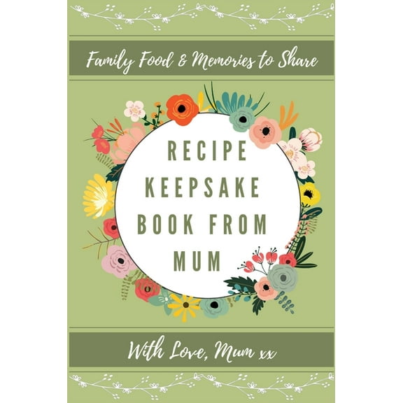Recipe Keepsake Book Recipe Keepsake Book From Mum: Create Your Own Recipe Book, Book 1, (Hardcover)