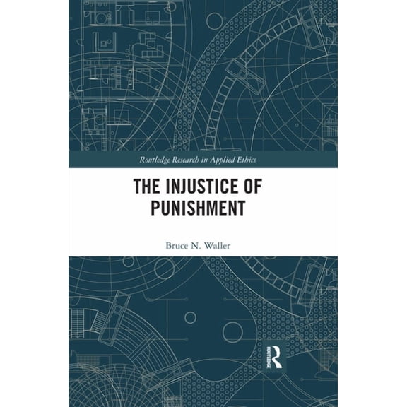 Routledge Research in Applied Ethics The Injustice of Punishment, (Paperback)