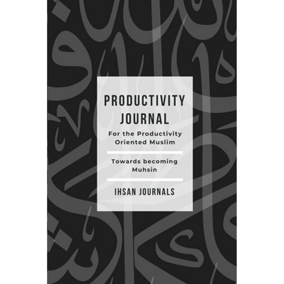 Productivity Journal - For the Productivity Oriented Muslim: Daily, Weekly & Monthly Journal (Paperback)