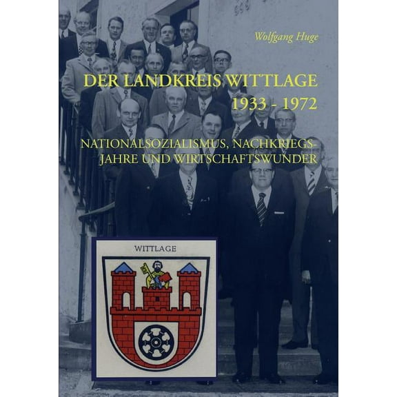 Der Landkreis Wittlage 1933 - 1972: Nationalsozialismus, Nachkriegsjahre und Wirtschaftswunder, (Paperback)