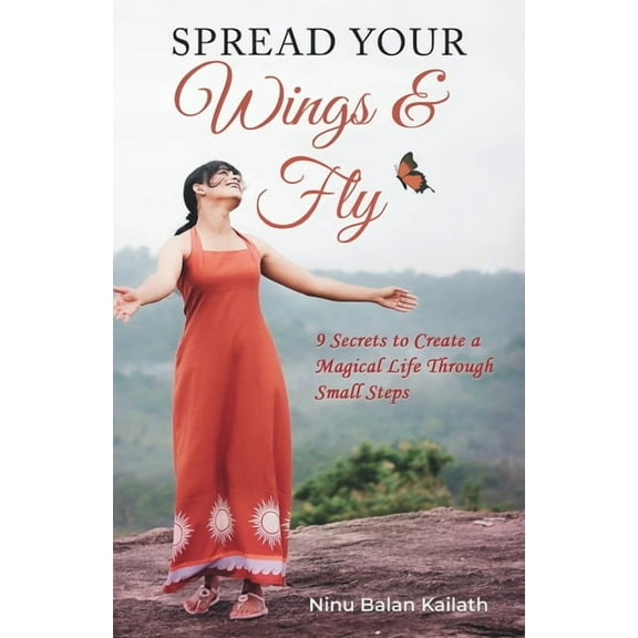 SPREAD YOUR Wings & Fly: 9 Secrets to Create a Magical Life Through Small Steps, (Paperback)