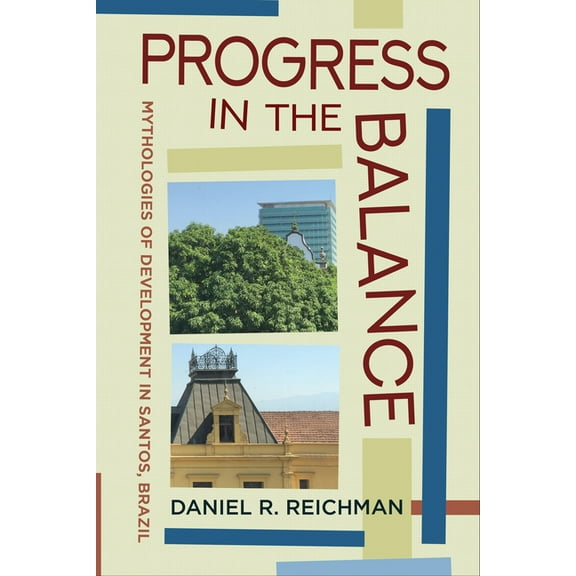 Progress in the Balance: Mythologies of Development in Santos, Brazil, (Paperback)