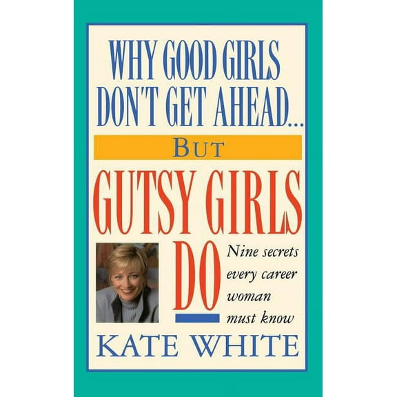 Why Good Girls Don't Get Ahead... But Gutsy Girls Do: Nine Secrets Every Career Woman Must Know, (Hardcover)