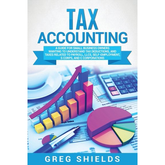 Pre-Owned Tax Accounting: A Guide for Small Business Owners Wanting to Understand Tax Deductions, and Taxes (Paperback) by Greg Shields