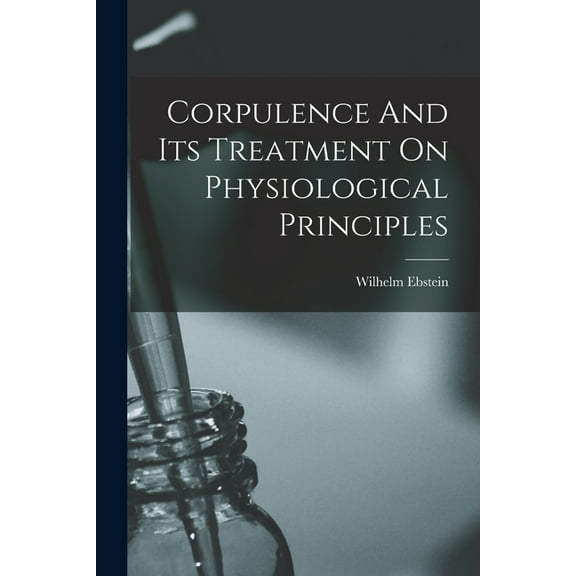 Corpulence And Its Treatment On Physiological Principles, (Paperback)