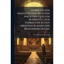Lehrbuch der israelitischen Religion nach den Quellen bearbeitet, zum Gebrauche in den obersten Klassen der Religionsschulen. (Paperback)