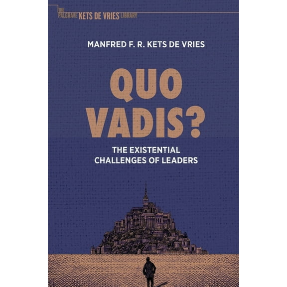 The Palgrave Kets de Vries Library Quo Vadis?: The Existential Challenges of Leaders, (Paperback)