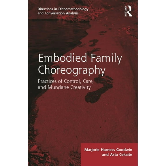 Directions in Ethnomethodology and Conve Embodied Family Choreography: Practices of Control, Care, and Mundane Creativity, (Hardcover)