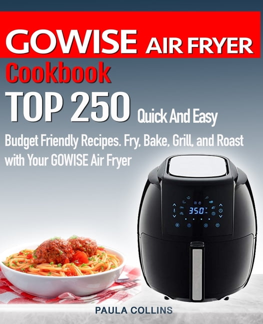 Gowise Air Fryer Cookbook Top 250 Quick and Easy Budget Friendly
