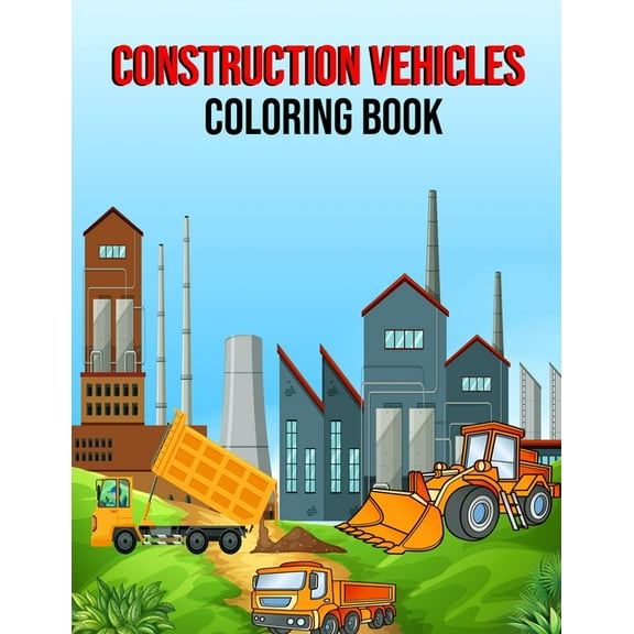 construction vehicles coloring book: Simple And Easy Coloring Book Of construction vehicles for kids toddlers teen ages 4-8 (Paperback)