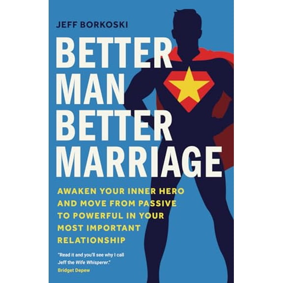 Pre-Owned Better Man, Better Marriage: Awaken Your Inner Hero and Move from Passive to Powerful in Your Most Important Relationship Paperback