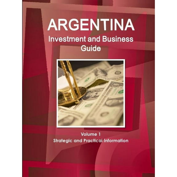 Argentina Investment and Business Guide Volume 1 Strategic and Practical Information, (Paperback)