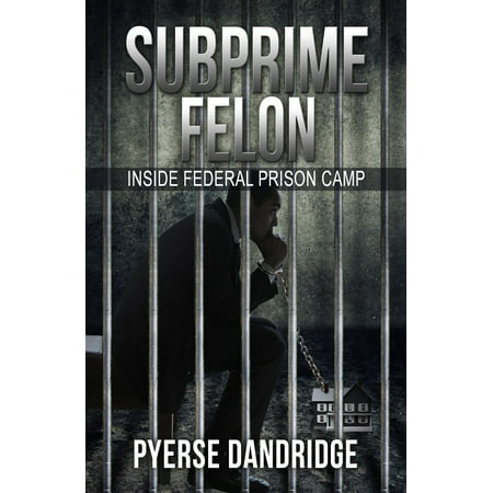 Subprime Felon: Inside Federal Prison Camp - (Best Federal Prison Camps)