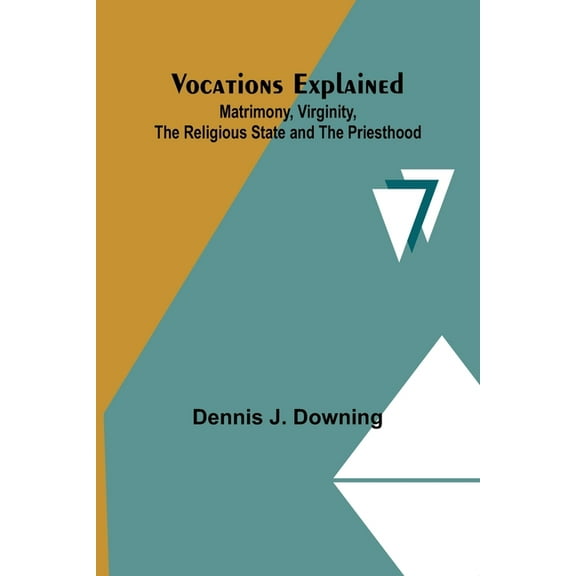 Vocations Explained: Matrimony, Virginity, the Religious State and the Priesthood, (Paperback)
