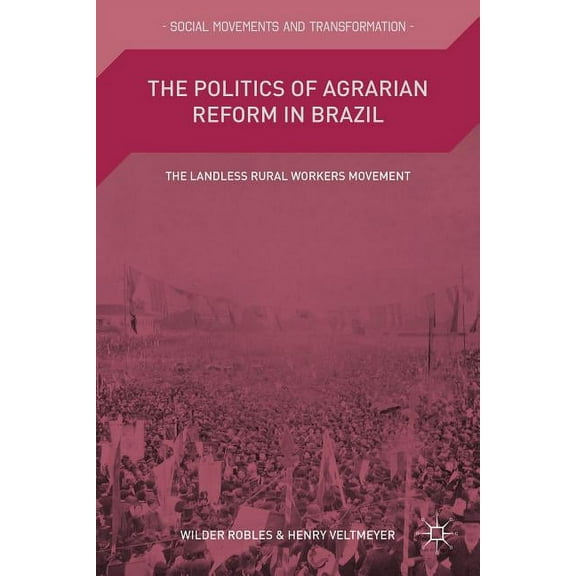 Social Movements and Transformation The Politics of Agrarian Reform in Brazil: The Landless Rural Workers Movement, (Hardcover)