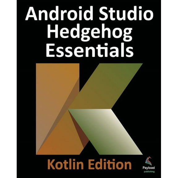 Android Studio Hedgehog Essentials - Kotlin Edition: Developing Android Apps Using Android Studio 2023.1.1 and Kotlin, (Paperback)