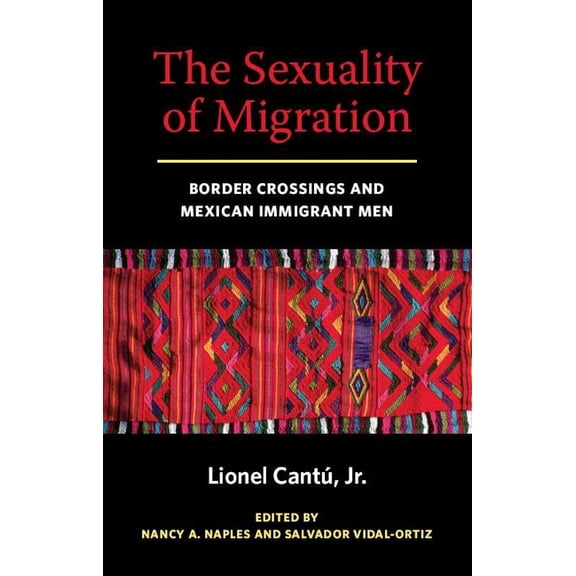 Intersections The Sexuality of Migration: Border Crossings and Mexican Immigrant Men, Book 5, (Paperback)