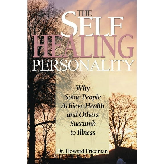 The Self-Healing Personality : Why Some People Achieve Health and Others Succumb to Illness