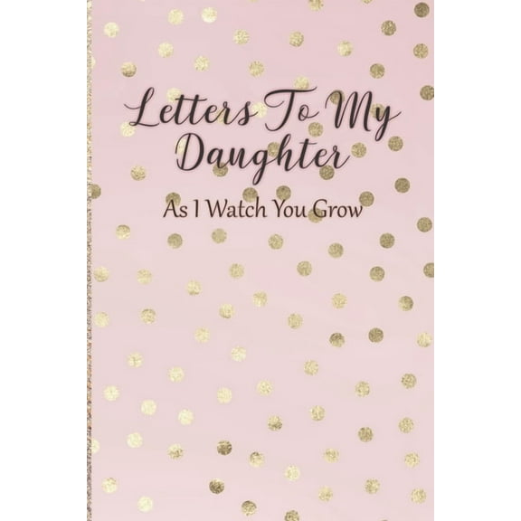 Letters To My Daughter: As I Watch You Grow - Pink Memory Keepsake For A New Mom As A Baby Shower Gift With Gold Foil Ef, (Paperback)