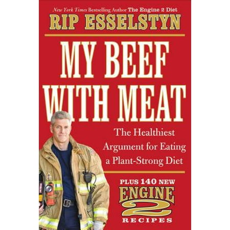 My Beef with Meat : The Healthiest Argument for Eating a Plant-Strong Diet--Plus 140 New Engine 2