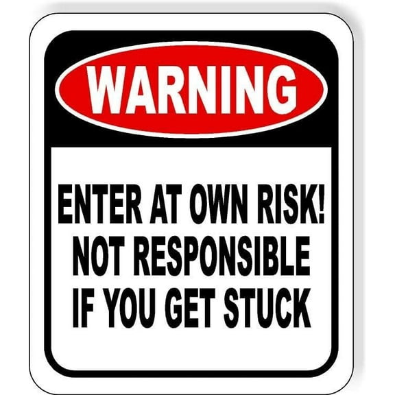 WARNING Enter at own risk Not responsible IF GET STUCK Aluminum Composite Sign, 15"x18"