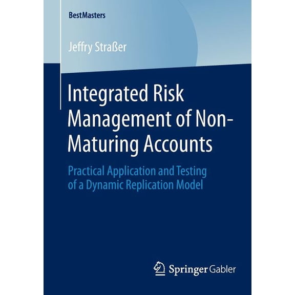 Bestmasters Integrated Risk Management of Non-Maturing Accounts: Practical Application and Testing of a Dynamic Replication Model, (Paperback)