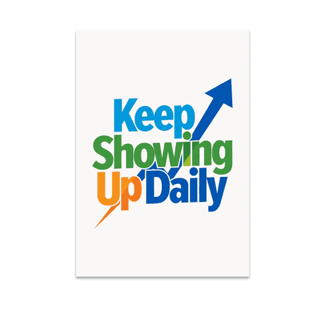 Keep Showing Up Daily Motivational Wall Decor - Home Office Decor - 13x19 Poster Print
