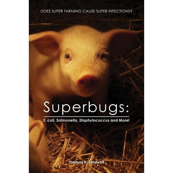 Superbugs : E. coli, Salmonella, Staphylococcus And More!: Does Super Farming Cause Super Infections? (Paperback)