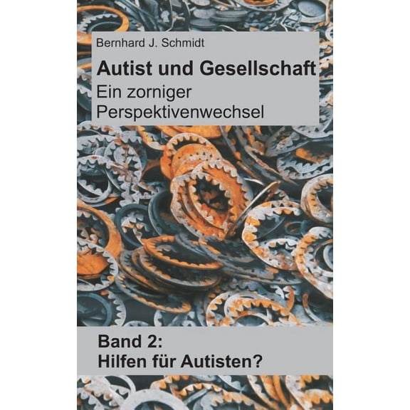 Autist und Gesellschaft - Ein zorniger Perspektivenwechsel: Band 2: Hilfen für Autisten?, (Paperback)