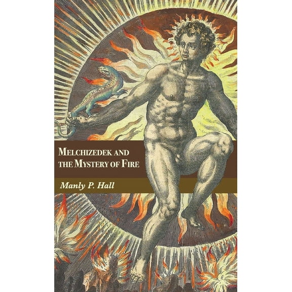 Melchizedek and the Mystery of Fire: A Treatise in Three Parts, (Hardcover)