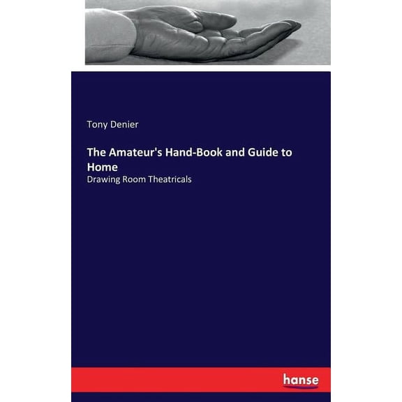 The Amateur's Hand-Book and Guide to Home: Drawing Room Theatricals, (Paperback)