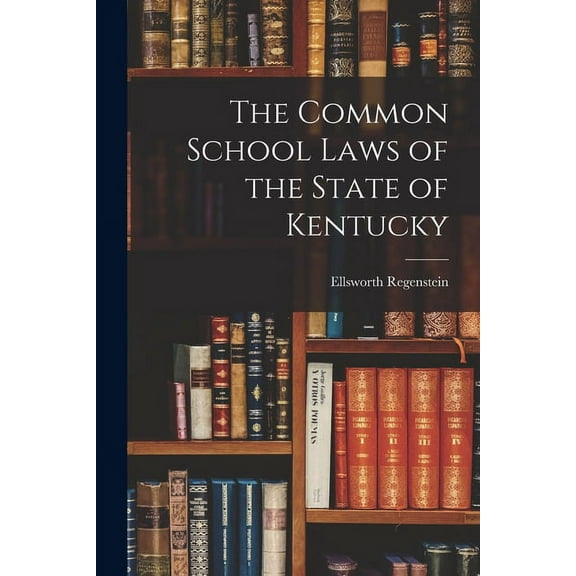 The Common School Laws of the State of Kentucky (Paperback)