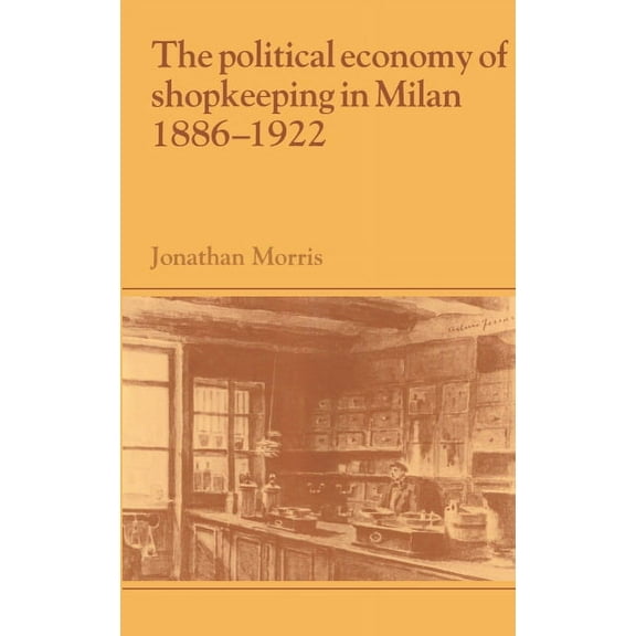 Past and Present Publications The Political Economy of Shopkeeping in Milan, 1886 1922, (Hardcover)