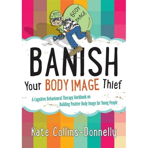 Gremlin and Thief CBT Workbooks Banish Your Body Image Thief: A Cognitive Behavioural Therapy Workbook on Building Positive Body Image for Young People, Book 8, (Paperback)